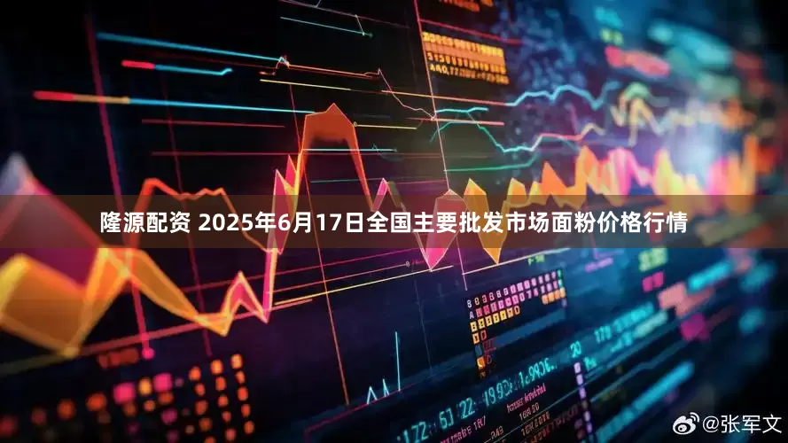 隆源配资 2025年6月17日全国主要批发市场面粉价格行情