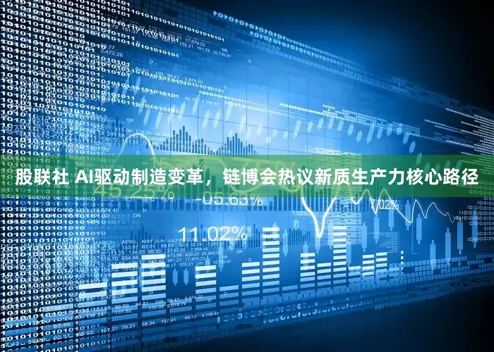股联社 AI驱动制造变革，链博会热议新质生产力核心路径